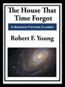 The House That Time Forgot - Robert F. Young - 9781649740649