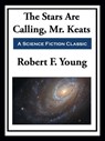 The Stars Are Calling, Mr. Keats - Robert F. Young - 9781649740717