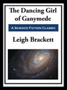 The Dancing Girl of Ganymede - Leigh Brackett - 9781649741035