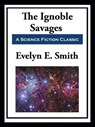 The Ignoble Savages - Evelyn E. Smith - 9781649741653