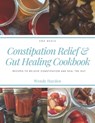 Constipation Relief & Gut Healing Cookbook: Recipes to relieve constipation and heal the gut - Wendy Hayden - 9781651947227