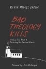 Bad Theology Kills: Undoing Toxic Belief & Reclaiming Your Spiritual Authority - Mike McHargue - 9781656651808