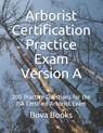 Arborist Certification Practice Exam Version A: 200 Practice Questions for the ISA Certified Arborist Exam - Bova Books LLC - 9781656679710
