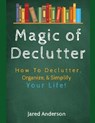 Magic of Declutter - How to Declutter, Organize, & Simply Your Life! - Jared Anderson - 9781657366114
