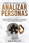 Libro de Trabajo para analizar personas: Ejercicios prácticos: analizar la comunicación verbal y el lenguaje corporal - Persuadir Gente - Controlar la - Dale McLeo - 9781657583740