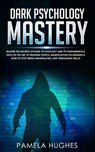 Dark Psychology Mastery: Psychology Mastery Master the Secrets of Dark Psychology and Its Fundamentals Such as the Art of Reading People, Manip - Pamela Hughes - 9781661316297