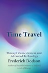 Time Travel: Through Consciousness and Advanced Technology - Frederick Dodson - 9781661790868
