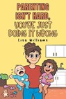 Parenting Isn't Hard, You're Just Doing It Wrong - Lisa Williams - 9781662450839