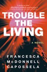 Trouble the Living - Francesca McDonnell Capossela - 9781662511233