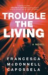 Trouble the Living - Francesca McDonnell Capossela - 9781662511233