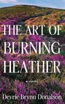 The Art of Burning Heather - Devrie Brynn Donalson - 9781662527852