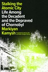 Stalking the Atomic City - Markiyan Kamysh - 9781662601279