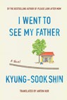 I Went To See My Father - Kyung-Sook Shin - 9781662601378