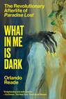 What in Me Is Dark: The Revolutionary Afterlife of Paradise Lost - Orlando Reade - 9781662603402