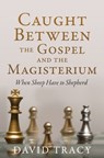 Caught Between the Gospel and the Magisterium - David Tracy - 9781662831881
