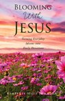 Blooming With Jesus: Turning Everyday Idioms into Daily Devotions - Kimberly Huff Johnson - 9781662861796