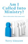 Am I Called Into Ministry?: How to determine what comes next. - Terry Linscott - 9781662877186