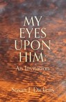 My Eyes Upon Him: An Invitation - Susan J. Dickens - 9781662878992