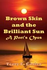 Brown Skin and the Brilliant Sun: A Poet's Opus - Terry E. Carter - 9781662885297