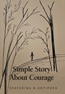 Simple Story About Courage - Ekaterina N. Antipova - 9781662961571