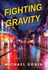 Fighting Gravity: Romance, Recovery, and Rejuvenation in The Big Easy - Michael Godin - 9781662964152
