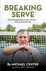 Breaking Serve: From Championship Coach to Prison - and the Journey Back - Michael Center - 9781662965944