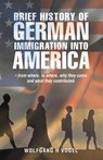 Brief History of German Immigration into America - from Where, to Where, Why They Came and What They Contributed. - Wolfgang H Vogel - 9781663207418