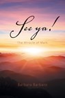 See ya!: The Miracle of Mark - Barbara Barbato - 9781663270672