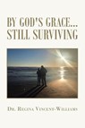 By God's Grace - Still Surviving - Dr Regina Vincent-Williams - 9781664138209