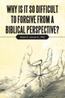 Why Is It so Difficult to Forgive from a Biblical Perspective? - Robert E Gaines - 9781664204539