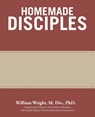 Homemade Disciples - William Wright M DIV - 9781664207592