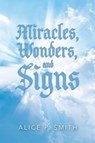 Miracles, Wonders, and Signs - Alice P Smith - 9781664269934