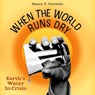When the World Runs Dry: Earth's Water in Crisis -  - 9781665110778