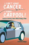 I Can't Have Cancer, I Have Carpool! - Elizabeth Hodges - 9781665309073