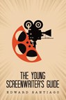 The Young Screenwriter's Guide - Edward Santiago - 9781665755054