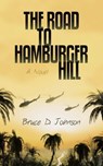 The Road to Hamburger Hill - Bruce D. Johnson - 9781665766289