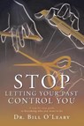 Bill O'Leary: Stop Letting Your Past Control You - Bill O'Leary - 9781665771979