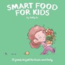 Smart Food for Kids: 25 Foods to fuel the brain and body - Shelly Lu - 9781665773171