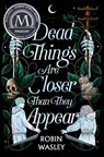 Dead Things Are Closer Than They Appear - Robin Wasley - 9781665914611