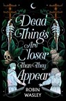 Dead Things Are Closer Than They Appear - Robin Wasley - 9781665914628