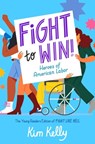 Fight to Win!: Heroes of American Labor (the Young Readers Edition of Fight Like Hell) - Kim Kelly - 9781665937306
