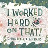 I Worked Hard on That! - Robyn Wall - 9781665938723