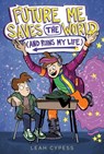 Future Me Saves the World (and Ruins My Life) - Leah Cypess - 9781665979641