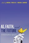 AI, Faith, and the Future - Michael J Paulus ; Michael D Langford - 9781666703467