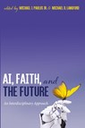 AI, Faith, and the Future - Michael J Paulus ; Michael D Langford - 9781666703467