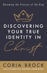 Discovering Your True Identity in Christ - Coria Brock - 9781666731170