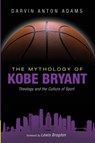 The Mythology of Kobe Bryant - Darvin Anton Adams - 9781666735642