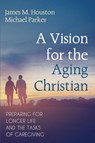A Vision for the Aging Christian - James M. Houston ; Michael Parker - 9781666741209