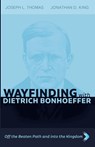 Wayfinding with Dietrich Bonhoeffer - Joseph L. Thomas ; Jonathan D. King - 9781666749533