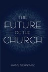 The Future of the Church - Hans Schwarz - 9781666758702